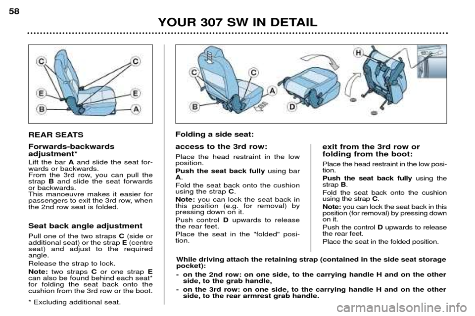 Peugeot 307 SW 2002  Owners Manual REAR SEATS Forwards-backwards adjustment* Lift the bar Aand slide the seat for-
wards or backwards. 
From the 3rd row, you can pull thestrap  Band slide the seat forwards
or backwards.This manoeuvre m