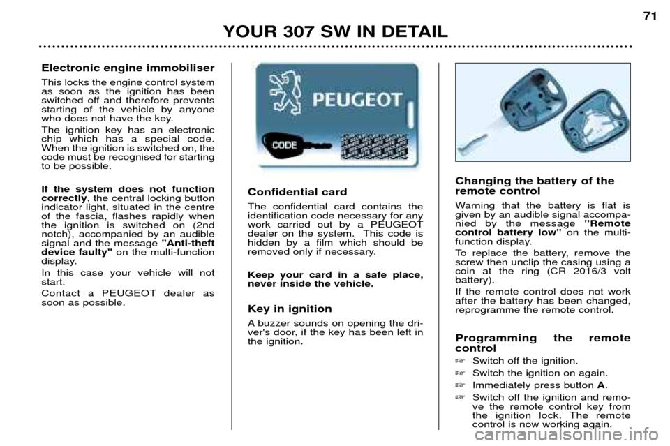 Peugeot 307 SW 2002 Owners Guide Confidential card The confidential card contains the identification code necessary for anywork carried out by a PEUGEOT
dealer on the system.  This code ishidden by a film which should be
removed only