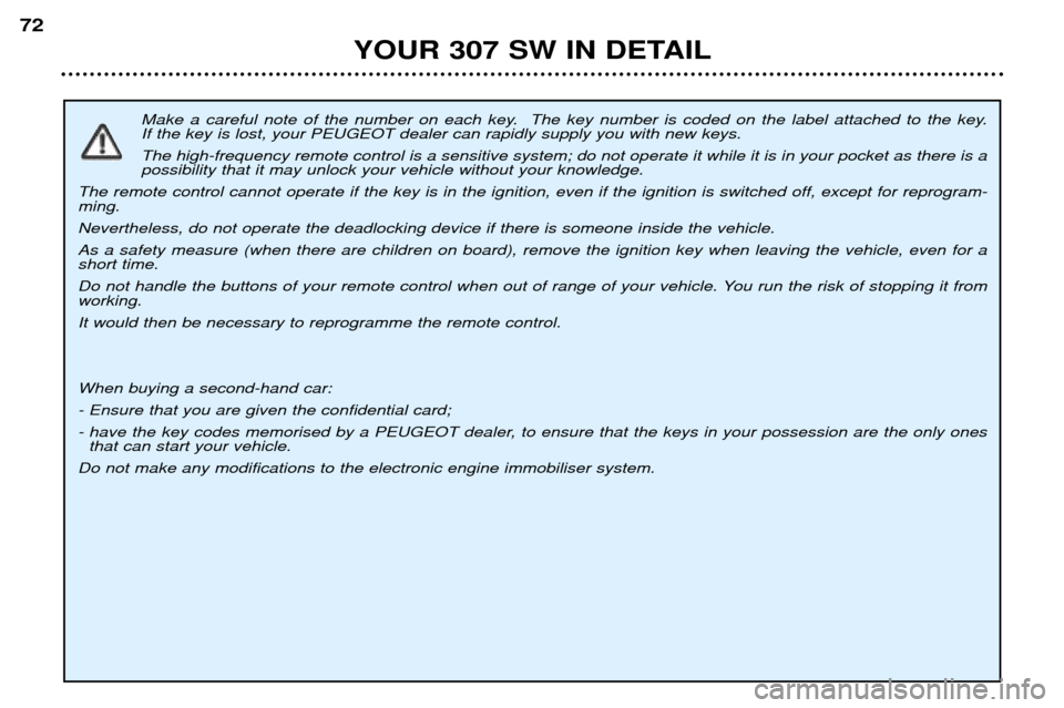 Peugeot 307 SW 2002 Owners Guide Make a careful note of the number on each key.  The key number is coded on the label attached to the key.  If the key is lost, your PEUGEOT dealer can rapidly supply you with new keys. The high-freque