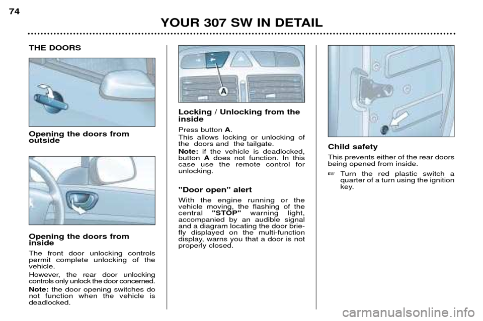 Peugeot 307 SW 2002 Owners Guide THE DOORS Opening the doors from outside Opening the doors from inside The front door unlocking controls permit complete unlocking of thevehicle. 
However, the rear door unlocking controls only unlock