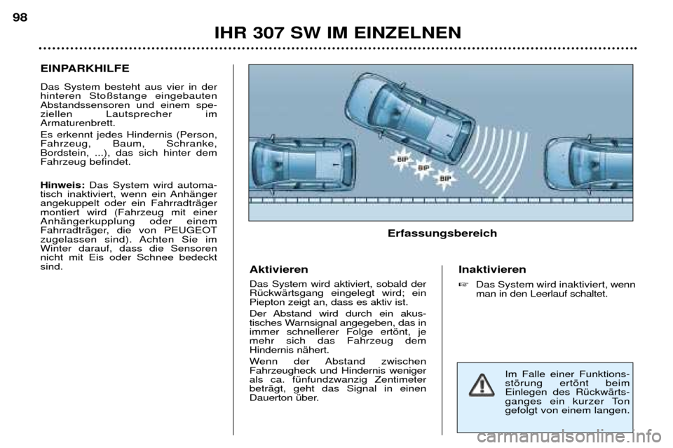 Peugeot 307 SW 2002  Betriebsanleitung (in German) EINPARKHILFE   Das System besteht aus vier in der hinteren Sto§stange eingebautenAbstandssensoren und einem spe-ziellen Lautsprecher imArmaturenbrett. Es erkennt jedes Hindernis (Person, Fahrzeug, Ba
