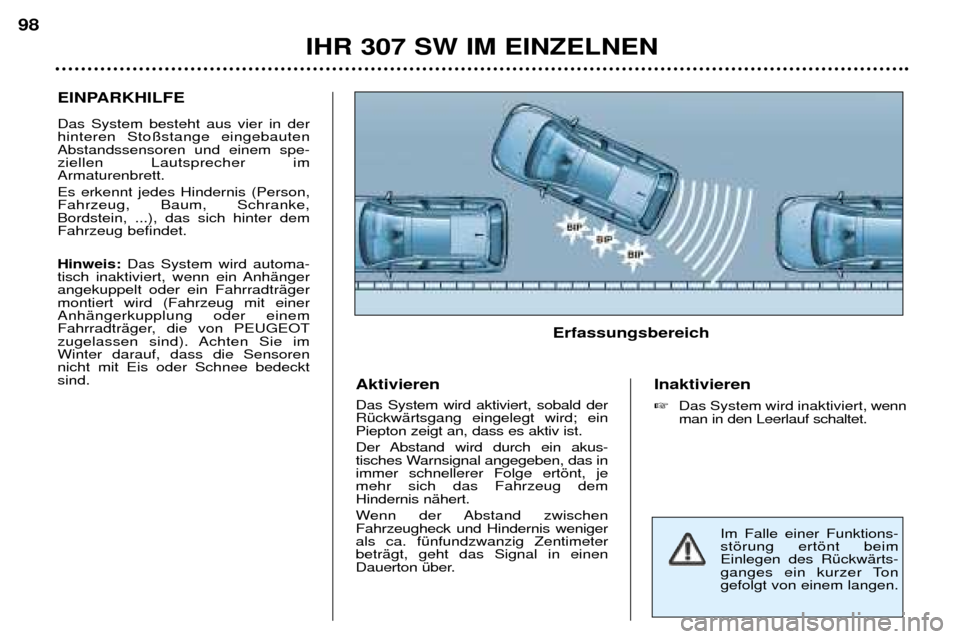 Peugeot 307 SW 2002 Betriebsanleitung (in German) EINPARKHILFE Das System besteht aus vier in der hinteren Sto§stange eingebautenAbstandssensoren und einem spe-ziellen Lautsprecher imArmaturenbrett. Es erkennt jedes Hindernis (Person, Fahrzeug, Ba Peugeot 307 SW 2002 Betriebsanleitung (in German) EINPARKHILFE Das System besteht aus vier in der hinteren Sto§stange eingebautenAbstandssensoren und einem spe-ziellen Lautsprecher imArmaturenbrett. Es erkennt jedes Hindernis (Person, Fahrzeug, Ba