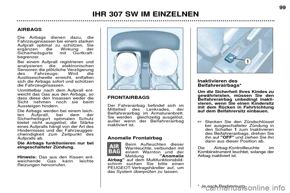 Peugeot 307 SW 2002 Betriebsanleitung (in German) AIRBAGS
Die Airbags dienen dazu, die Fahrzeuginsassen bei einem starkenAufprall optimal zu schŸtzen. SieergŠnzen die Wirkung derSicherheitsgurte mit Gurtkraft-
begrenzer.
Bei einem Aufprall regis Peugeot 307 SW 2002 Betriebsanleitung (in German) AIRBAGS
Die Airbags dienen dazu, die Fahrzeuginsassen bei einem starkenAufprall optimal zu schŸtzen. SieergŠnzen die Wirkung derSicherheitsgurte mit Gurtkraft-
begrenzer.
Bei einem Aufprall regis