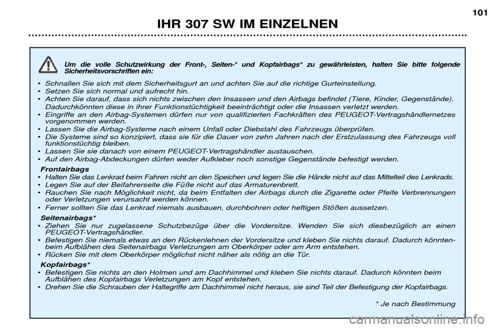 Peugeot 307 SW 2002 Betriebsanleitung (in German) Um die volle Schutzwirkung der Front-, Seiten-* und Kopfairbags* zu gewŠhrleisten, halten Sie bitte folgende Sicherheitsvorschriften ein:
¥Schnallen Sie sich mit dem Sicherheitsgurt an und achten Si Peugeot 307 SW 2002 Betriebsanleitung (in German) Um die volle Schutzwirkung der Front-, Seiten-* und Kopfairbags* zu gewŠhrleisten, halten Sie bitte folgende Sicherheitsvorschriften ein:
¥Schnallen Sie sich mit dem Sicherheitsgurt an und achten Si