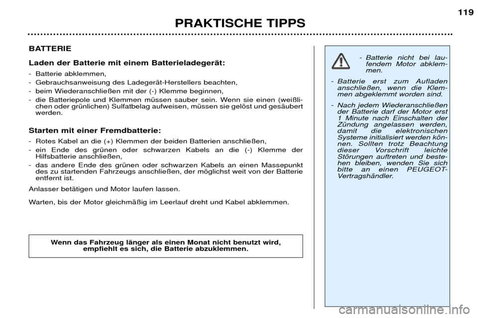Peugeot 307 SW 2002  Betriebsanleitung (in German) BATTERIE Laden der Batterie mit einem BatterieladegerŠt: 
- Batterie abklemmen,  
- Gebrauchsanweisung des LadegerŠt-Herstellers beachten, 
- beim Wiederanschlie§en mit der (-) Klemme beginnen,
- d