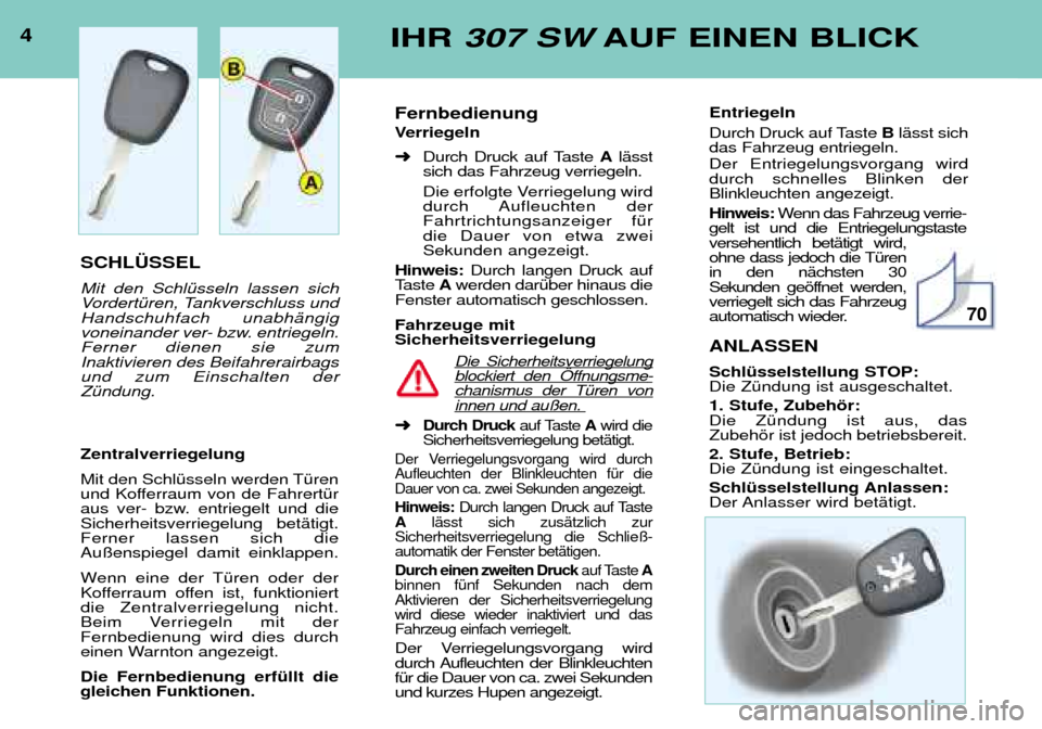 Peugeot 307 SW 2002  Betriebsanleitung (in German) 4IHR 307 SW AUF EINEN BLICK
SCHL†SSEL Mit den SchlŸsseln lassen sich 
VordertŸren, Tankverschluss undHandschuhfach unabhŠngig
voneinander ver- bzw. entriegeln.Ferner dienen sie zumInaktivieren de