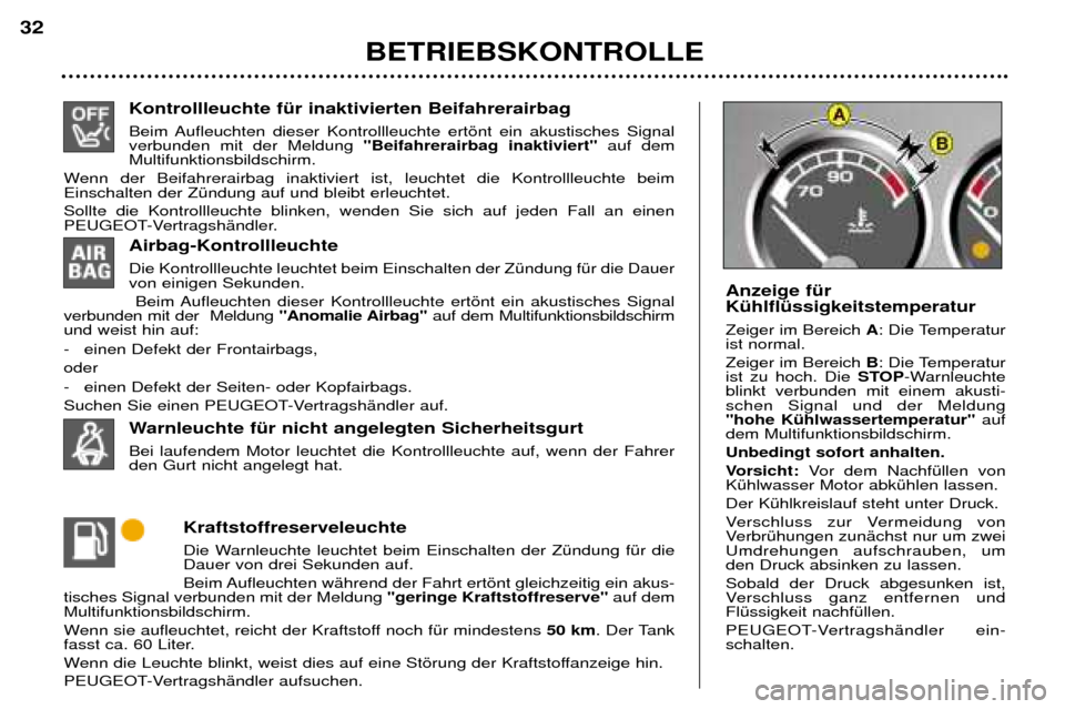 Peugeot 307 SW 2002  Betriebsanleitung (in German) Kontrollleuchte fŸr inaktivierten Beifahrerairbag  
Beim Aufleuchten dieser Kontrollleuchte ertšnt ein akustisches Signal verbunden mit der Meldung "Beifahrerairbag inaktiviert" auf dem
Multifunktio