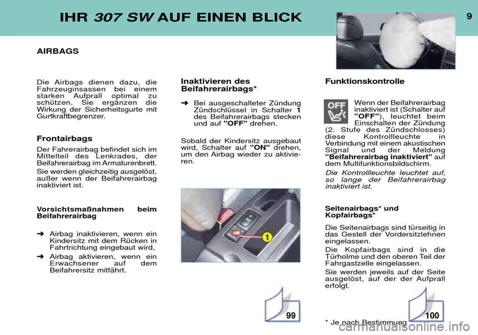 Peugeot 307 SW 2002  Betriebsanleitung (in German) 9IHR 307 SW AUF EINEN BLICK
AIRBAGS 
Die Airbags dienen dazu, die Fahrzeuginsassen bei einem
starken Aufprall optimal zuschŸtzen. Sie ergŠnzen dieWirkung der Sicherheitsgurte mit
Gurtkraftbegrenzer.