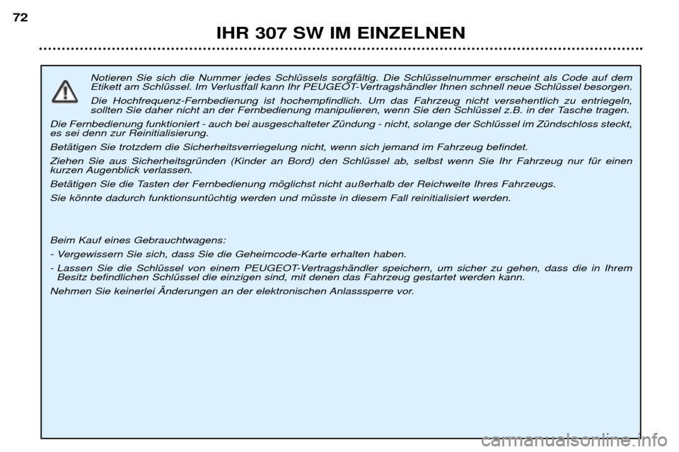 Peugeot 307 SW 2002 Betriebsanleitung (in German) Notieren Sie sich die Nummer jedes SchlŸssels sorgfŠltig. Die SchlŸsselnummer erscheint als Code auf dem
Etikett am SchlŸssel. Im Verlustfall kann Ihr PEUGEOT-VertragshŠndler Ihnen schnell neue Peugeot 307 SW 2002 Betriebsanleitung (in German) Notieren Sie sich die Nummer jedes SchlŸssels sorgfŠltig. Die SchlŸsselnummer erscheint als Code auf dem
Etikett am SchlŸssel. Im Verlustfall kann Ihr PEUGEOT-VertragshŠndler Ihnen schnell neue