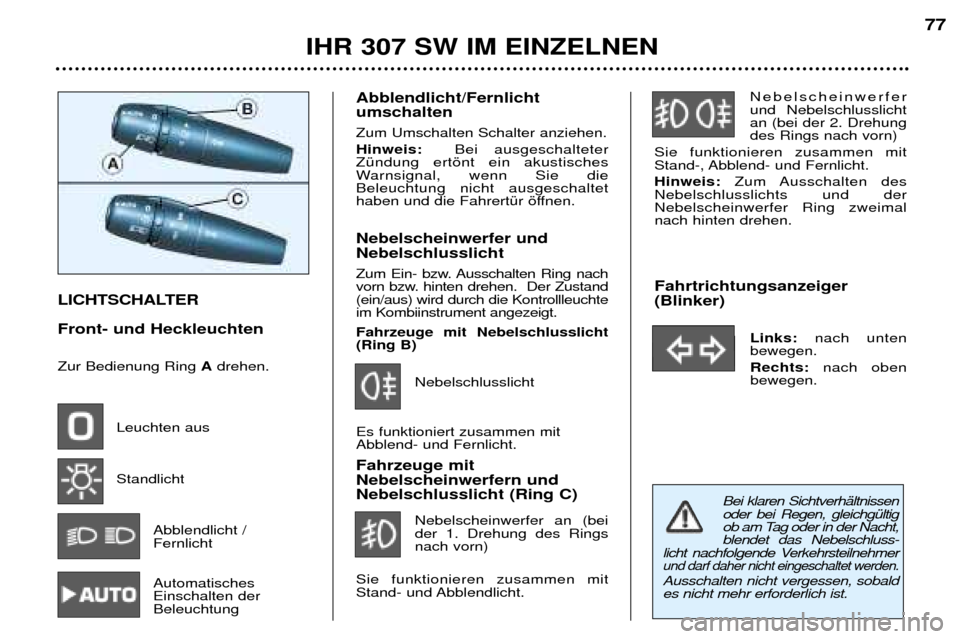 Peugeot 307 SW 2002 Betriebsanleitung (in German) LICHTSCHALTER Front- und Heckleuchten Zur Bedienung Ring Adrehen.
Leuchten aus Standlicht Abblendlicht / Fernlicht Automatisches Einschalten derBeleuchtung Abblendlicht/Fernlicht umschalten Zum Um Peugeot 307 SW 2002 Betriebsanleitung (in German) LICHTSCHALTER Front- und Heckleuchten Zur Bedienung Ring Adrehen.
Leuchten aus Standlicht Abblendlicht / Fernlicht Automatisches Einschalten derBeleuchtung Abblendlicht/Fernlicht umschalten Zum Um