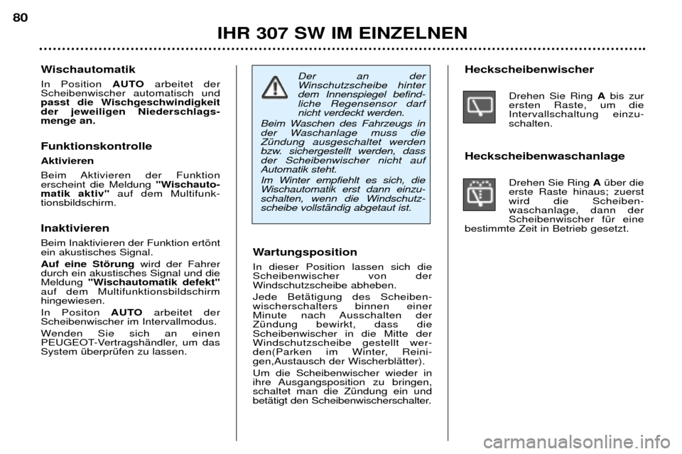 Peugeot 307 SW 2002  Betriebsanleitung (in German) Wartungsposition  In dieser Position lassen sich die Scheibenwischer von derWindschutzscheibe abheben. Jede BetŠtigung des Scheiben- wischerschalters binnen einer
Minute nach Ausschalten derZŸndung 