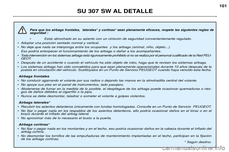 Peugeot 307 SW 2002 Manual del propietario (in Spanish) Para que los airbags frontales, laterales* y cortinas* sean plenamente eficaces, respete las siguientes reglas de seguridad :
¥Estar abrochado en su asiento con un cintur—n de seguridad convenient Peugeot 307 SW 2002 Manual del propietario (in Spanish) Para que los airbags frontales, laterales* y cortinas* sean plenamente eficaces, respete las siguientes reglas de seguridad :
¥Estar abrochado en su asiento con un cintur—n de seguridad convenient