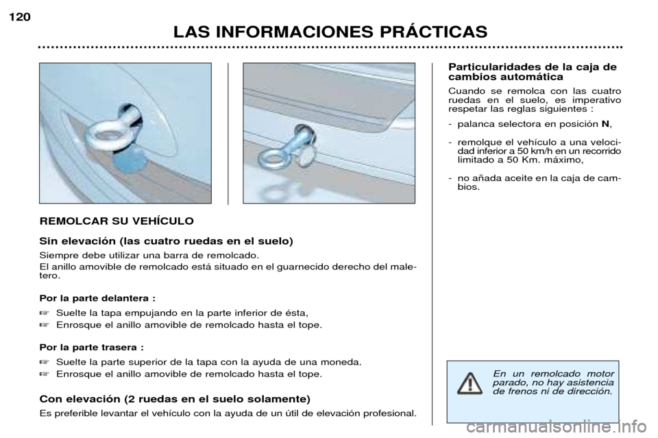 Peugeot 307 SW 2002  Manual del propietario (in Spanish) REMOLCAR SU VEHêCULO Sin elevaci—n (las cuatro ruedas en el suelo) Siempre debe utilizar una barra de remolcado. El anillo amovible de remolcado est‡ situado en el guarnecido derecho del male- te
