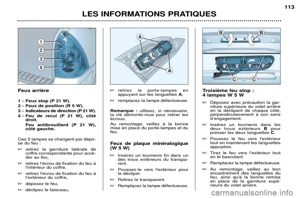 Peugeot 307 SW 2002  Manuel du propriétaire (in French) LES INFORMATIONS PRATIQUES113
Troisi 4 lampes W 5 W � DŽposez avec prŽcaution la gar- niture supŽrieure du volet arrien la dŽclipant de chaque c™tŽ,perpendiculairement ˆ son sensdÕengagement.