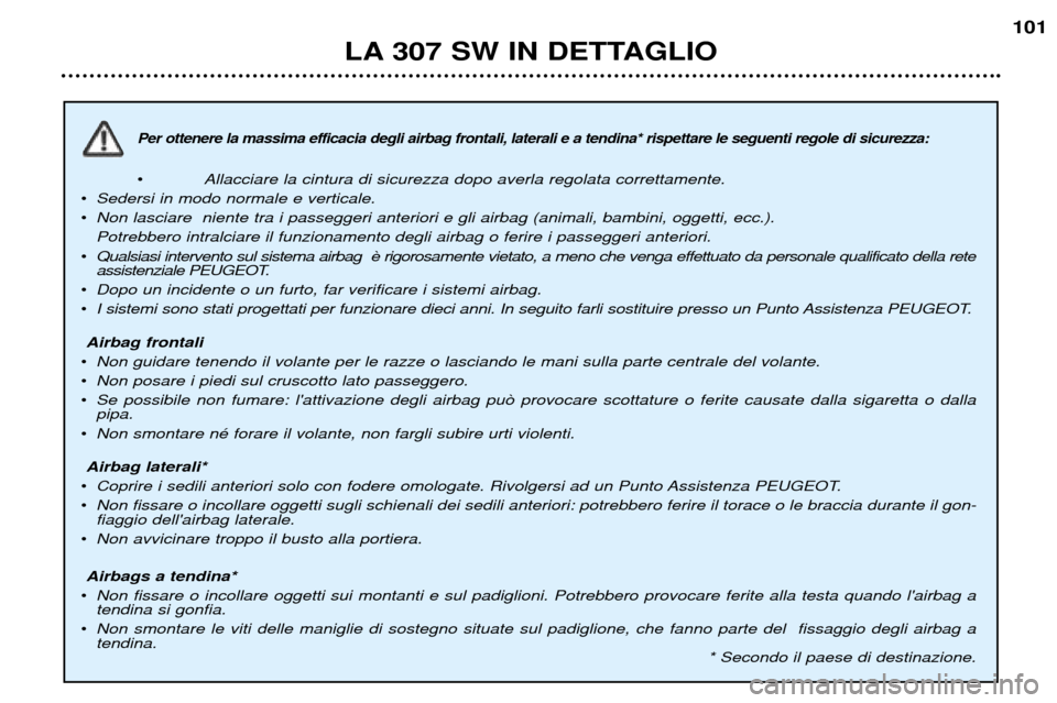 Peugeot 307 SW 2002  Manuale del proprietario (in Italian) Per ottenere la massima efficacia degli airbag frontali, laterali e a tendina* rispettare le seguenti regole di sicurezza:
¥Allacciare la cintura di sicurezza dopo averla regolata correttamente.
¥ S