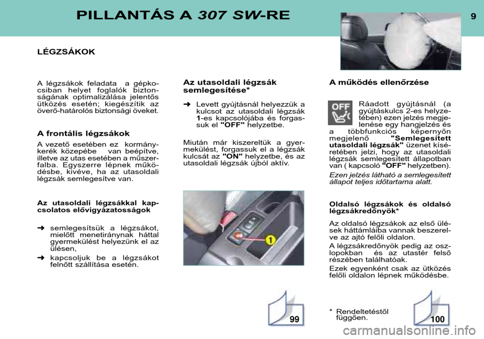 Peugeot 307 SW 2002  Kezelési útmutató (in Hungarian) PILLANTÁS A307 SW-RE
LÉGZSÁKOK 
A légzsákok  feladata    a  gépko- 
csiban  helyet  foglalók  bizton-
ságának  optimalizálása  jelentős
ütközés  esetén;  kiegészítik  az
överő-hat�