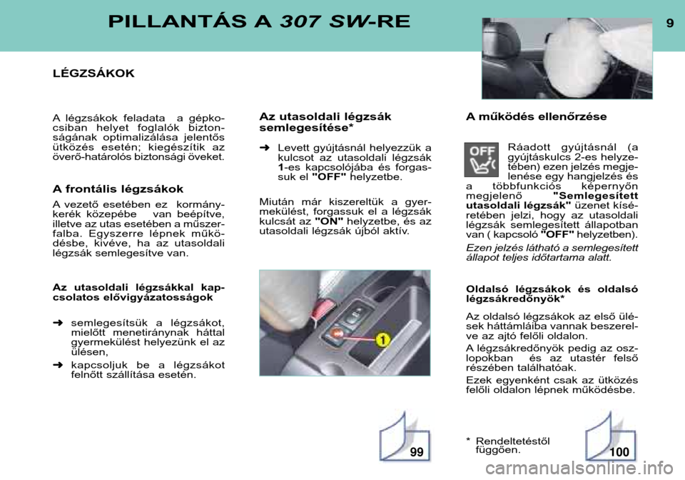 Peugeot 307 SW 2002  Kezelési útmutató (in Hungarian) PILLANTÁS A307 SW-RE
LÉGZSÁKOK 
A légzsákok  feladata    a  gépko- 
csiban  helyet  foglalók  bizton-
ságának  optimalizálása  jelentős
ütközés  esetén;  kiegészítik  az
överő-hat�