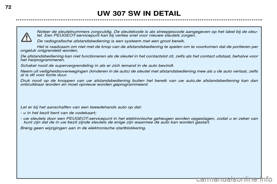 Peugeot 307 SW 2002 Handleiding (in Dutch) Noteer de sleutelnummers zorgvuldig. De sleutelcode is als streepjescode aangegeven op het label bij de sleu-
tel. Een PEUGEOT-servicepunt kan bij verlies snel voor nieuwe sleutels zorgen. De radiog Peugeot 307 SW 2002 Handleiding (in Dutch) Noteer de sleutelnummers zorgvuldig. De sleutelcode is als streepjescode aangegeven op het label bij de sleu-
tel. Een PEUGEOT-servicepunt kan bij verlies snel voor nieuwe sleutels zorgen. De radiog
