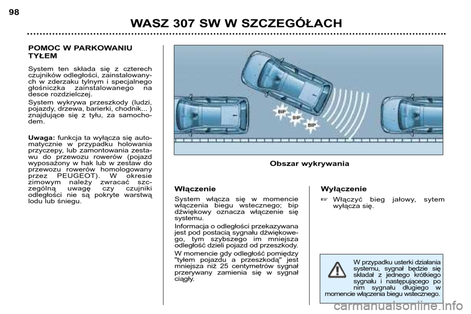 Peugeot 307 SW 2002  Instrukcja Obsługi (in Polish) POMOC W PARKOWANIU TYŁEM 
System  ten  składa  się  z  czterech 
czujników odległości, zainstalowany-
ch  w  zderzaku  tylnym  i  specjalnego
głośniczka  zainstalowanego  na
desce rozdzielczej
