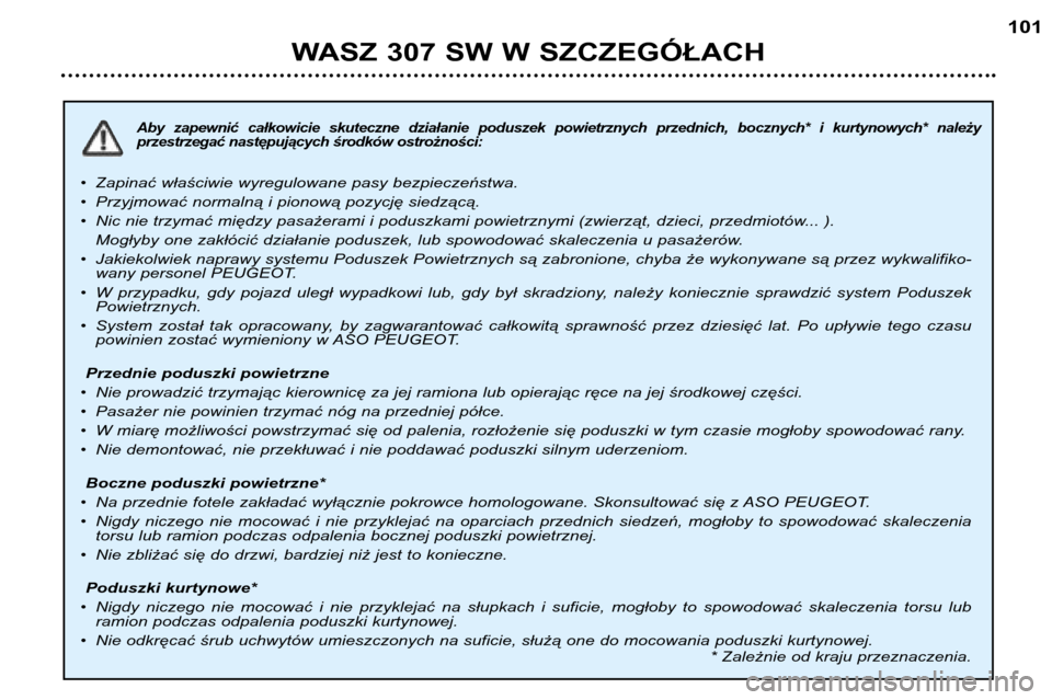 Peugeot 307 SW 2002 Instrukcja Obsługi (in Polish) Aby zapewnić całkowicie skuteczne działanie poduszek powietrznych przednich, bocznych* i kurtynowych* należy
przestrzegać następujących środków ostrożności:
•Zapinać właśc Peugeot 307 SW 2002 Instrukcja Obsługi (in Polish) Aby zapewnić całkowicie skuteczne działanie poduszek powietrznych przednich, bocznych* i kurtynowych* należy
przestrzegać następujących środków ostrożności:
•Zapinać właśc