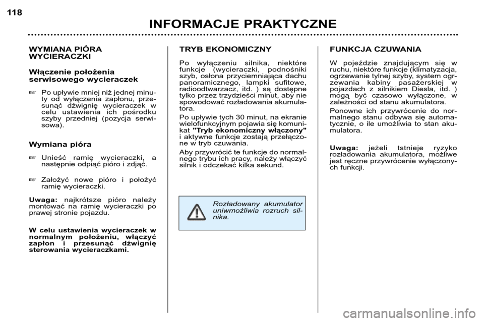 Peugeot 307 SW 2002  Instrukcja Obsługi (in Polish) WYMIANA PIÓRA WYCIERACZKI 
Włączenie położenia 
serwisowego wycieraczek �Po upływie mniej niż jednej minu- 
ty  od  wyłączenia  zapłonu,  prze-
sunąć  dźwignię  wycieraczek  w
celu  usta