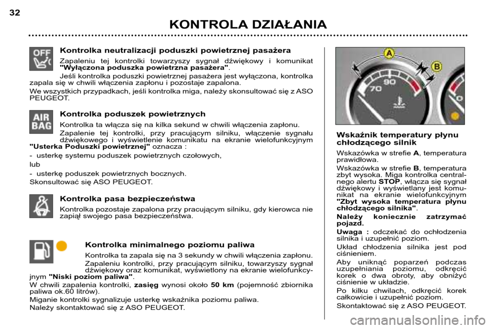 Peugeot 307 SW 2002  Instrukcja Obsługi (in Polish) Kontrolka neutralizacji poduszki powietrznej pasażera 
Zapaleniu  tej  kontrolki  towarzyszy  sygnał  dźwiękowy  i  komunikat 
"Wyłączona poduszka powietrzna pasażera".
Jeśli kontrolka poduszk