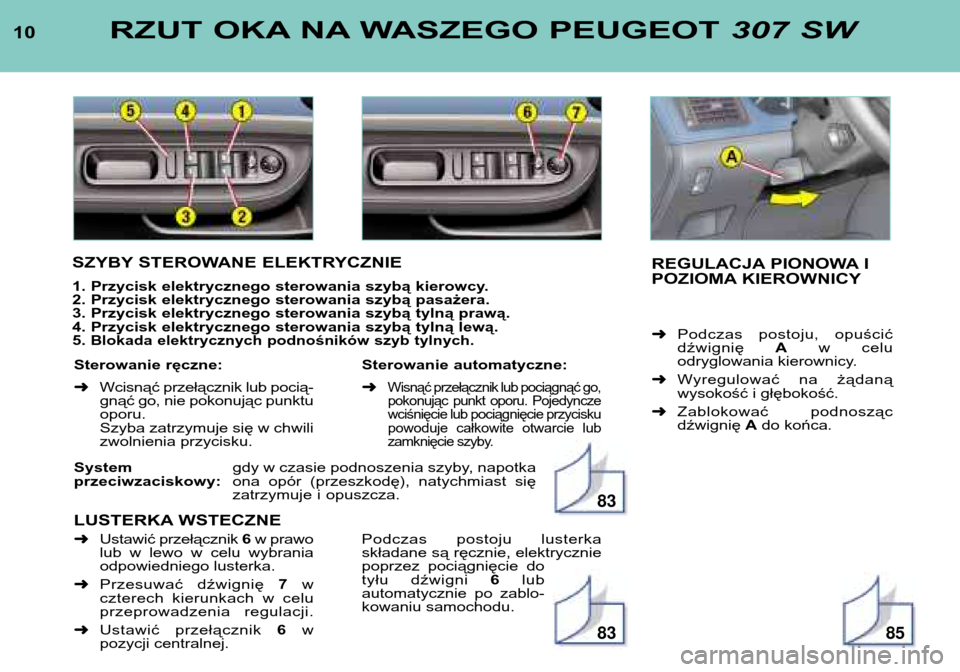 Peugeot 307 SW 2002  Instrukcja Obsługi (in Polish) Systemgdy w czasie podnoszenia szyby, napotka 
przeciwzaciskowy: ona  opór  (przeszkodę),  natychmiast  się  
zatrzymuje i opuszcza.
LUSTERKA WSTECZNE
SZYBY STEROWANE ELEKTRYCZNIE 
1. Przycisk elek