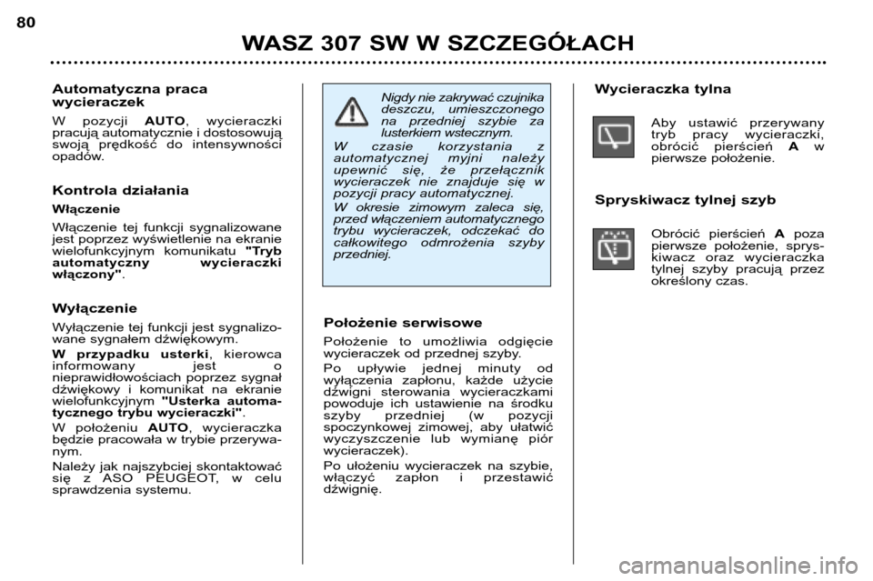 Peugeot 307 SW 2002  Instrukcja Obsługi (in Polish) Położenie serwisowe 
Położenie  to  umożliwia  odgięcie 
wycieraczek od przednej szyby. 
Po  upływie  jednej  minuty  od 
wyłączenia  zapłonu,  każde  użycie
dźwigni  sterowania  wycierac