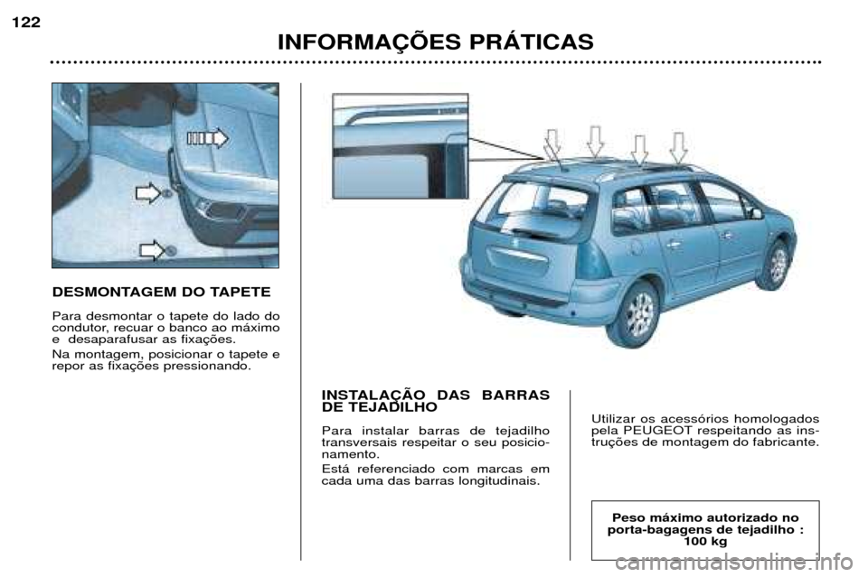 Peugeot 307 SW 2002  Manual do proprietário (in Portuguese) DESMONTAGEM DO TAPETE Para desmontar o tapete do lado do 
condutor, recuar o banco ao m‡ximoe  desaparafusar as fixa Na montagem, posicionar o tapete e repor as fixaINSTALA‚ÌO DAS BARRASDE TEJADI