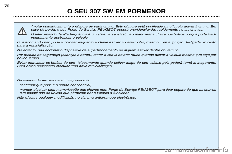 Peugeot 307 SW 2002 Manual do proprietário (in Portuguese) Anotar cuidadosamente o nœmero de cada chave. Este nœmero est‡ codificado na etiqueta anexa ˆ chave. Em
caso de perda, o seu Ponto de Servi O telecomando de alta frequ vertidamente destrancar o Peugeot 307 SW 2002 Manual do proprietário (in Portuguese) Anotar cuidadosamente o nœmero de cada chave. Este nœmero est‡ codificado na etiqueta anexa ˆ chave. Em
caso de perda, o seu Ponto de Servi O telecomando de alta frequ vertidamente destrancar o