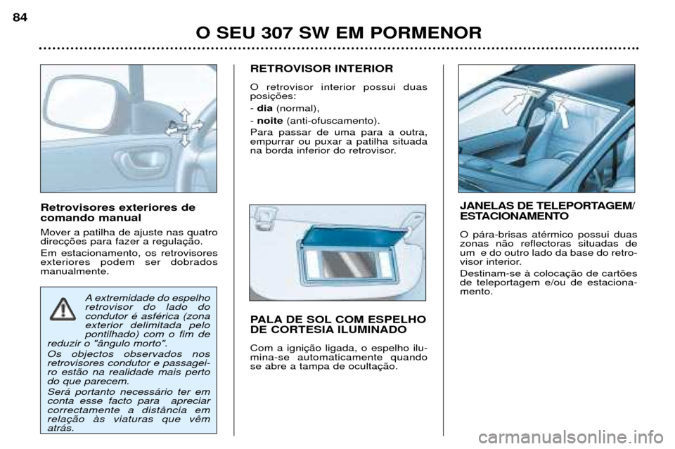 Peugeot 307 SW 2002  Manual do proprietário (in Portuguese) Retrovisores exteriores de comando manual Mover a patilha de ajuste nas quatro direc Em estacionamento, os retrovisores exteriores podem ser dobradosmanualmente.RETROVISOR INTERIOR O retrovisor interi