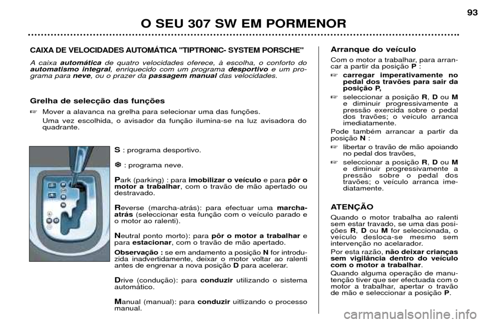 Peugeot 307 SW 2002  Manual do proprietário (in Portuguese) S: programa desportivo.
�
�
: programa neve.
P ark (parking) : para  imobilizar o ve’culo e para p™r o
motor a trabalhar , com o trav‹o de m‹o apertado ou
destravado. R everse (marcha-atr‡s)