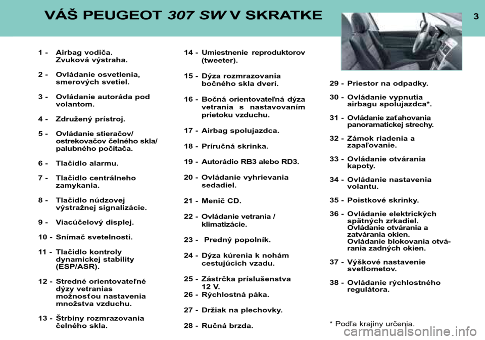 Peugeot 307 SW 2002  Užívateľská príručka (in Slovak) 3VÁŠ PEUGEOT 307 SWV SKRATKE
1 - Airbag vodiča.
Zvuková výstraha.
2 - Ovládanie osvetlenia, smerových svetiel.
3 - Ovládanie autoráda pod volantom.
4 - Združený prístroj. 
5 - Ovládanie s