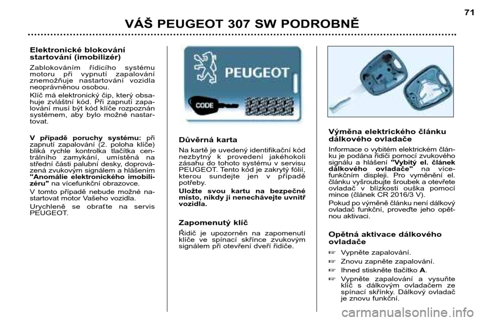 Peugeot 307 SW 2002  Návod k obsluze (in Czech) Důvěrná karta 
Na kartě je uvedený identifikační kód 
nezbytný  k  provedení  jakéhokoli
zásahu  do  tohoto  systému  v  servisu
PEUGEOT. Tento kód je zakrytý fólií,
kterou  sundejte 