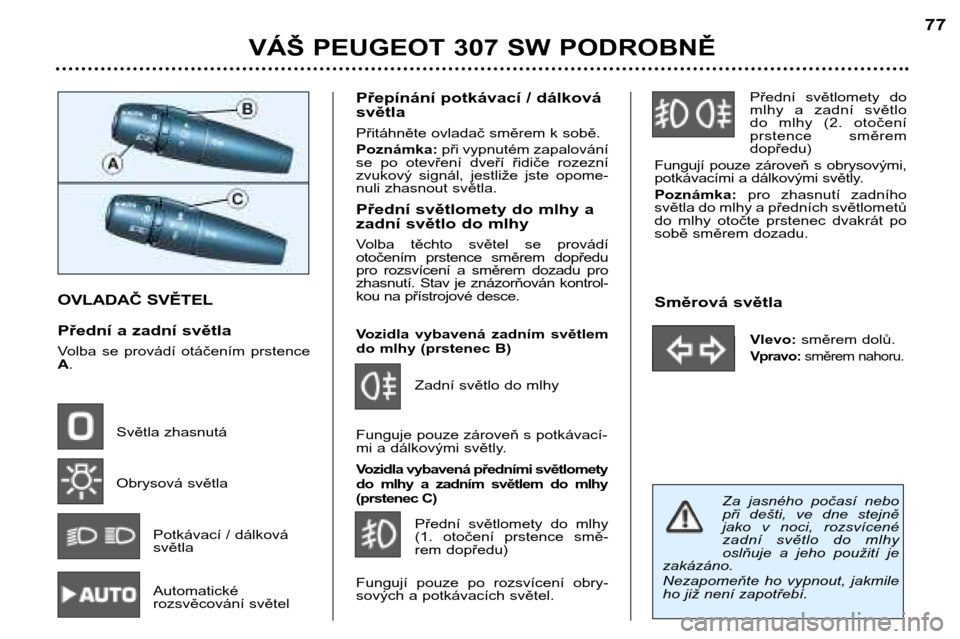 Peugeot 307 SW 2002  Návod k obsluze (in Czech) OVLADAČ SVĚTEL 
Přední a zadní světla 
Volba  se  provádí  otáčením  prstence A.
Světla zhasnutá 
Obrysová světlaPotkávací / dálková světla Automatické  
rozsvěcování světel P