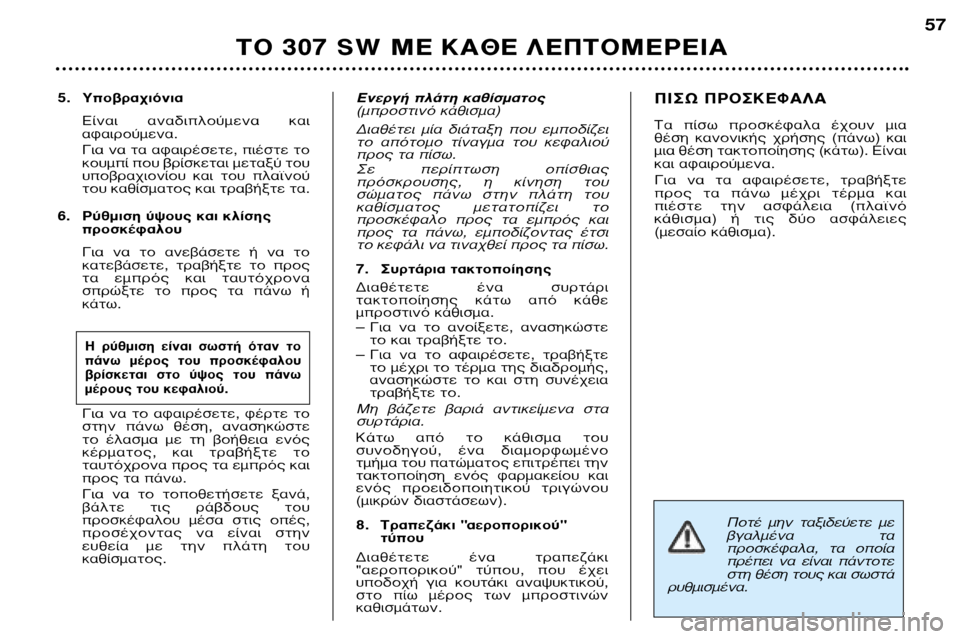 Peugeot 307 SW 2002  Εγχειρίδιο χρήσης (in Greek) ¶ÔÙ¤  ÌËÓ  Ù·ÍÈ‰Â‡ÂÙÂ  ÌÂ 
‚Á·ÏÌ¤Ó·  Ù·
ÚÔÛÎ¤Ê·Ï·,  Ù·  ÔÔ›·
Ú¤ÂÈ  Ó·  Â›Ó·È  ¿ÓÙÔÙÂ
ÛÙË ı¤ÛË ÙÔ˘˜ Î·È Û