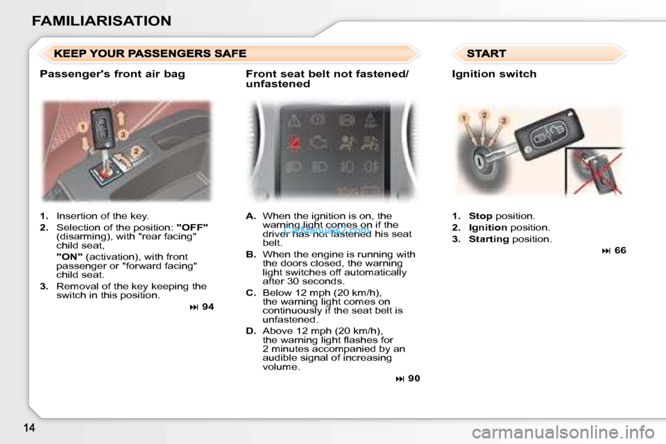 Peugeot 307 SW Dag 2007.5  Owners Manual FAMILIARISATION   
1.    Insertion of the key. 
  
2. � �  �S�e�l�e�c�t�i�o�n� �o�f� �t�h�e� �p�o�s�i�t�i�o�n�:� �  "OFF"  
�(�d�i�s�a�r�m�i�n�g�)�,� �w�i�t�h� �"�r�e�a�r� �f�a�c�i�n�g�"�  
child seat