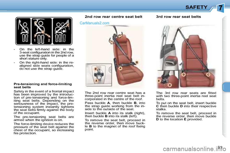 Peugeot 307 SW Dag 2007.5  Owners Manual 91
SAFETY
� � � �-� �  �O�n�  �t�h�e�  �l�e�f�t�-�h�a�n�d�  �s�i�d�e�:�  �i�n�  �t�h�e�  �3�-�s�e�a�t� �c�o�n�i� �g�u�r�a�t�i�o�n� �i�n� �t�h�e� �2� �n�d� � �r�o�w�,�  
�u�s�e� �t�h�e� �s�t�r�a�p� �g�