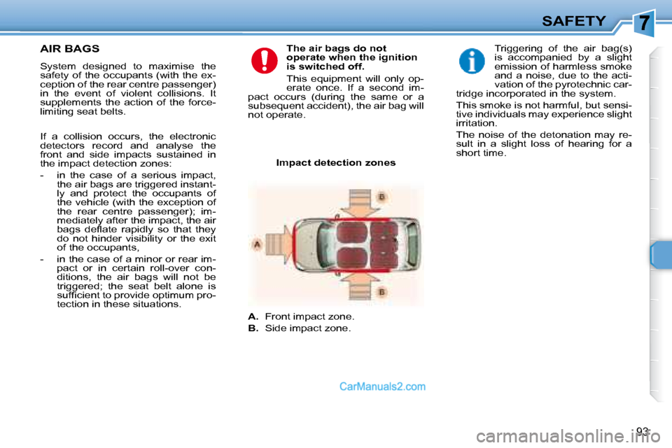 Peugeot 307 SW Dag 2007.5  Owners Manual 93
SAFETY
   AIR BAGS  
� � �S�y�s�t�e�m�  �d�e�s�i�g�n�e�d�  �t�o�  �m�a�x�i�m�i�s�e�  �t�h�e�  
�s�a�f�e�t�y� �o�f� �t�h�e� �o�c�c�u�p�a�n�t�s� �(�w�i�t�h� �t�h�e� �e�x�-
�c�e�p�t�i�o�n� �o�f� �t�h�