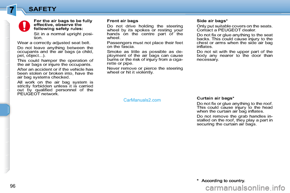 Peugeot 307 SW Dag 2007.5  Owners Manual 96
SAFETY   For the air bags to be fully  
effective, observe the 
following safety rules:  
� �S�i�t�  �i�n�  �a�  �n�o�r�m�a�l�  �u�p�r�i�g�h�t�  �p�o�s�i�- 
tion. 
� �W�e�a�r� �a� �c�o�r�r�e�c�t�l�