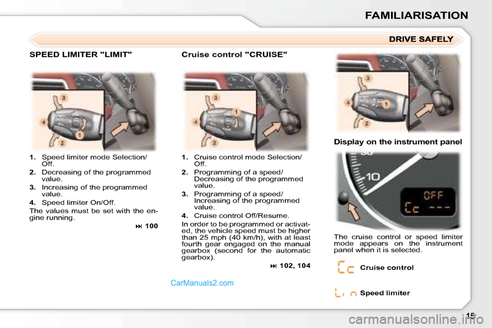 Peugeot 307 SW Dag 2007.5 User Guide FAMILIARISATION
   
1. � �  �S�p�e�e�d� �l�i�m�i�t�e�r� �m�o�d�e� �S�e�l�e�c�t�i�o�n�/
Off. 
  
2. � �  �D�e�c�r�e�a�s�i�n�g� �o�f� �t�h�e� �p�r�o�g�r�a�m�m�e�d� 
value. 
  
3. � �  �I�n�c�r�e�a�s�i�n