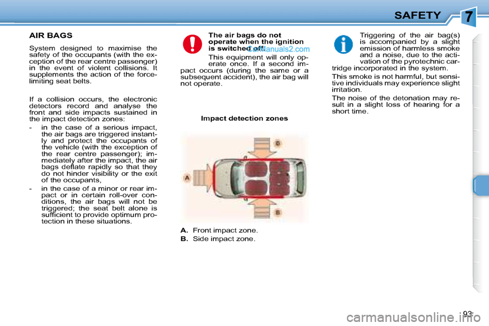 Peugeot 307 SW Dag 2007.5  Owners Manual 93
SAFETY
   AIR BAGS  
� � �S�y�s�t�e�m�  �d�e�s�i�g�n�e�d�  �t�o�  �m�a�x�i�m�i�s�e�  �t�h�e�  
�s�a�f�e�t�y� �o�f� �t�h�e� �o�c�c�u�p�a�n�t�s� �(�w�i�t�h� �t�h�e� �e�x�-
�c�e�p�t�i�o�n� �o�f� �t�h�