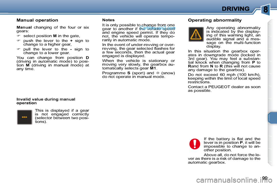 Peugeot 307 SW Dag 2007.5  Owners Manual    Manual operation  
  
Manual � �  �c�h�a�n�g�i�n�g�  �o�f�  �t�h�e�  �f�o�u�r�  �o�r�  �s�i�x� 
�g�e�a�r�s�:�  
   
� � �  �s�e�l�e�c�t� �p�o�s�i�t�i�o�n� �  M  in the gate, 
  
� � �  �p�u�s