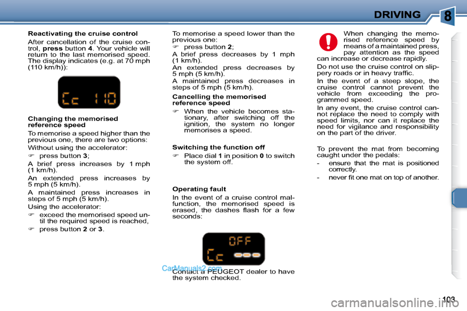 Peugeot 307 SW Dag 2007.5  Owners Manual   Cancelling the memorised  
reference speed  
   
� � �  �W�h�e�n�  �t�h�e�  �v�e�h�i�c�l�e�  �b�e�c�o�m�e�s�  �s�t�a�-
�t�i�o�n�a�r�y�,�  �a�f�t�e�r�  �s�w�i�t�c�h�i�n�g�  �o�f�f�  �t�h�e�  
igni