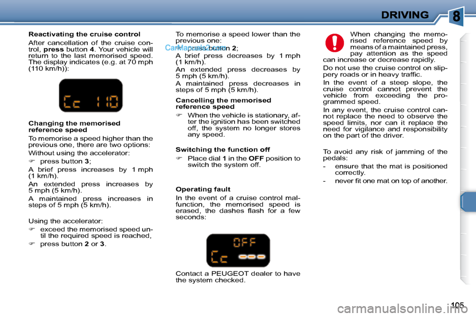 Peugeot 307 SW Dag 2007.5  Owners Manual   Reactivating the cruise control  
� �A�f�t�e�r�  �c�a�n�c�e�l�l�a�t�i�o�n�  �o�f�  �t�h�e�  �c�r�u�i�s�e�  �c�o�n�- 
trol,  press   button   4� �.� �Y�o�u�r� �v�e�h�i�c�l�e� �w�i�l�l� 
�r�e�t�u�r�n�