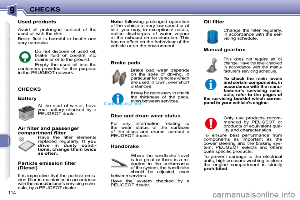 Peugeot 307 SW Dag 2007.5  Owners Manual 114
CHECKS
 CHECKS 
 Where  the  handbrake  travel  
�i�s�  �t�o�o�  �g�r�e�a�t�  �o�r�  �t�h�e�r�e�  �i�s�  �a�  �r�e�-
�d�u�c�t�i�o�n�  �i�n�  �t�h�e�  �p�e�r�f�o�r�m�a�n�c�e� 
of the system, the ha