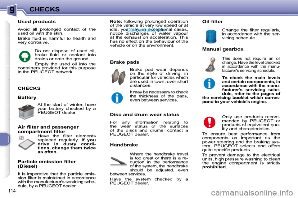 Peugeot 307 SW Dag 2007.5  Owners Manual 114
CHECKS
 CHECKS 
 Where  the  handbrake  travel  
�i�s�  �t�o�o�  �g�r�e�a�t�  �o�r�  �t�h�e�r�e�  �i�s�  �a�  �r�e�-
�d�u�c�t�i�o�n�  �i�n�  �t�h�e�  �p�e�r�f�o�r�m�a�n�c�e� 
of the system, the ha