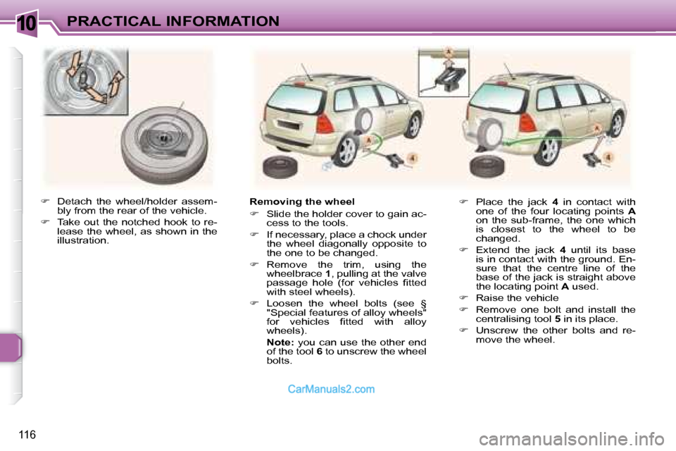 Peugeot 307 SW Dag 2007.5  Owners Manual 10
116
PRACTICAL INFORMATION
  
� � �  �D�e�t�a�c�h�  �t�h�e�  �w�h�e�e�l�/�h�o�l�d�e�r�  �a�s�s�e�m�-
bly from the rear of the vehicle. 
  
� � �  �T�a�k�e�  �o�u�t�  �t�h�e�  �n�o�t�c�h�e�d�  