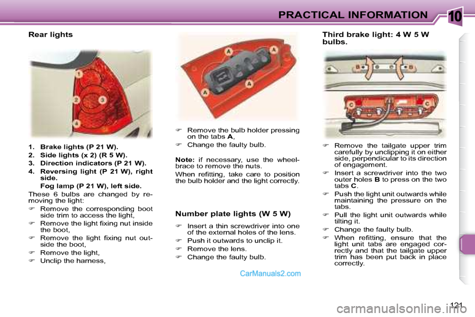 Peugeot 307 SW Dag 2007.5  Owners Manual 10
121
PRACTICAL INFORMATION
   
1.     Brake lights (P 21 W).   
  
2.     Side lights (x 2) (R 5 W).   
  
3.     Direction indicators (P 21 W).   
  
4.     Reversing  light  (P  21 W),  right  
si