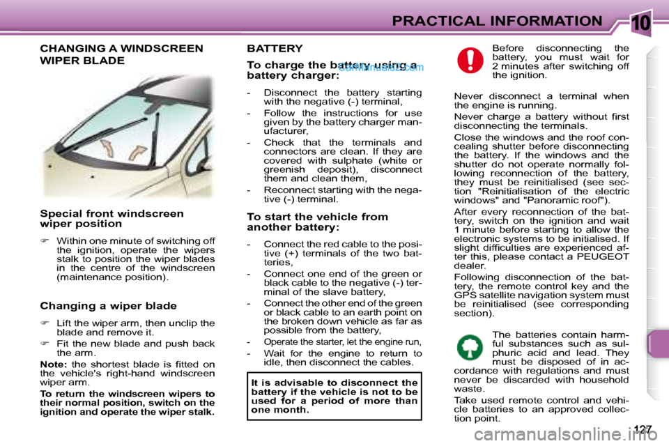 Peugeot 307 SW Dag 2007.5  Owners Manual 10PRACTICAL INFORMATION
   Special front windscreen  
wiper position  
   
� � �  �W�i�t�h�i�n� �o�n�e� �m�i�n�u�t�e� �o�f� �s�w�i�t�c�h�i�n�g� �o�f�f� 
�t�h�e�  �i�g�n�i�t�i�o�n�,�  �o�p�e�r�a�t�e